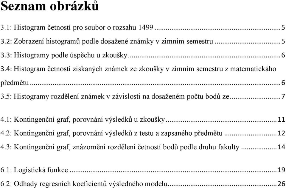 .. 7 4.1: Kontingenční graf, porovnání výsledků u zkoušky... 11 4.2: Kontingenční graf, porovnání výsledků z testu a zapsaného předmětu... 12 4.