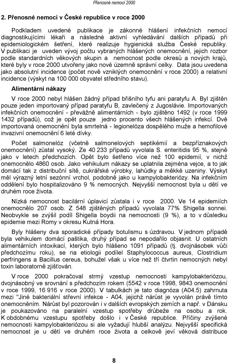 V publikaci je uveden vývoj počtu vybraných hlášených onemocnění, jejich rozbor podle standardních věkových skupin a nemocnost podle okresů a nových krajů, které byly v roce 2000 utvořeny jako nové