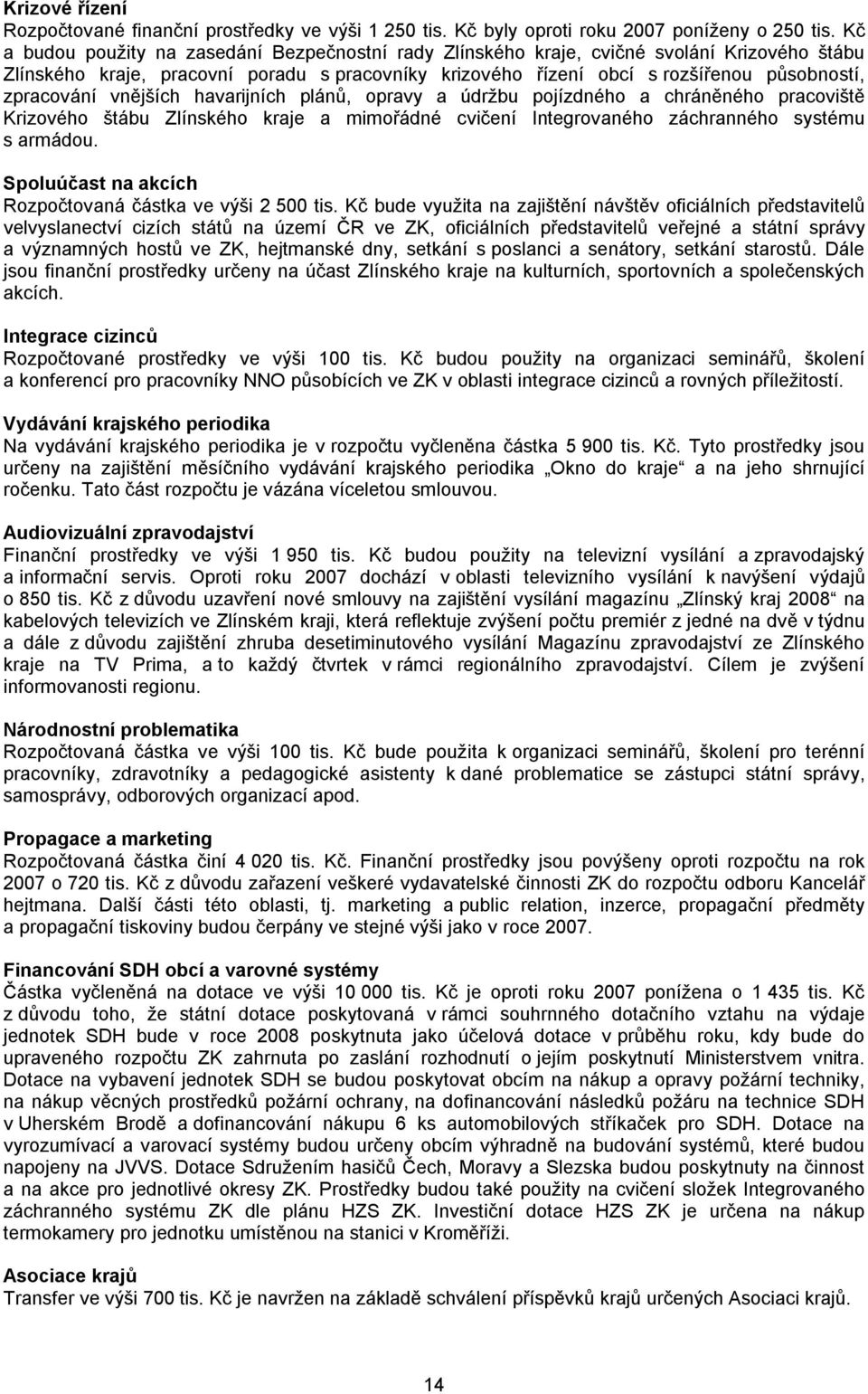 zpracování vnějších havarijních plánů, opravy a údržbu pojízdného a chráněného pracoviště Krizového štábu Zlínského kraje a mimořádné cvičení Integrovaného záchranného systému s armádou.