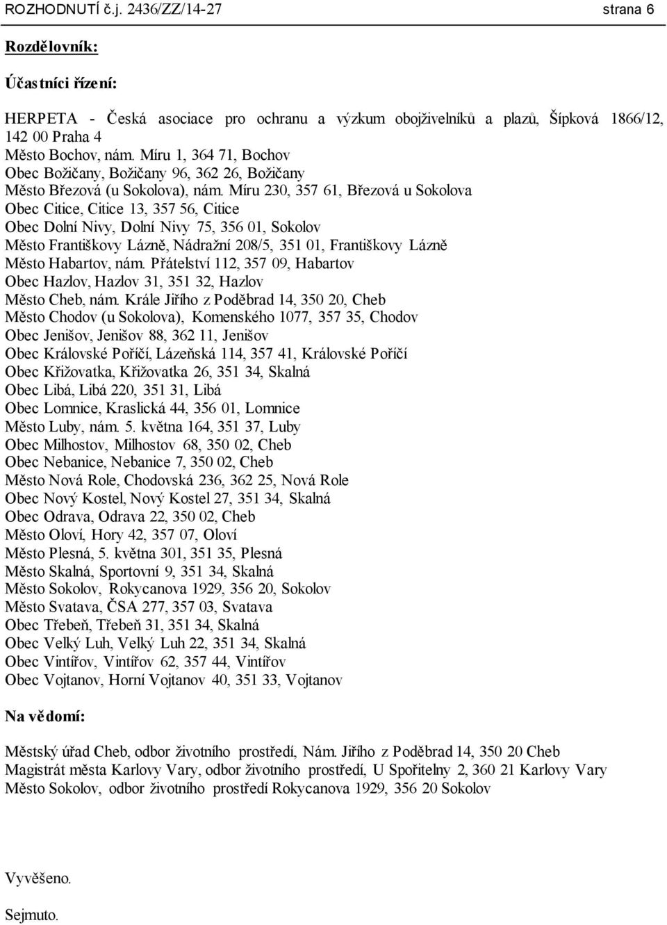 Míru 230, 357 61, Březová u Sokolova Obec Citice, Citice 13, 357 56, Citice Obec Dolní Nivy, Dolní Nivy 75, 356 01, Sokolov Město Františkovy Lázně, Nádražní 208/5, 351 01, Františkovy Lázně Město