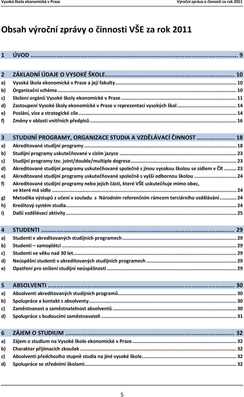 .. 14 f) Změny v oblasti vnitřních předpisů... 16 3 STUDIJNÍ PROGRAMY, ORGANIZACE STUDIA A VZDĚLÁVACÍ ČINNOST... 18 a) Akreditované studijní programy.