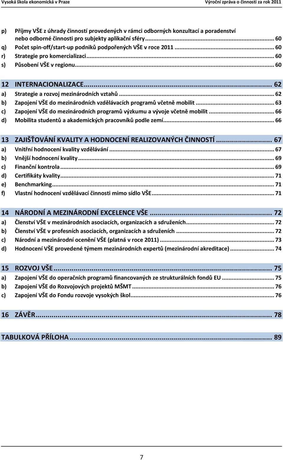 .. 62 a) Strategie a rozvoj mezinárodních vztahů... 62 b) Zapojení VŠE do mezinárodních vzdělávacích programů včetně mobilit.