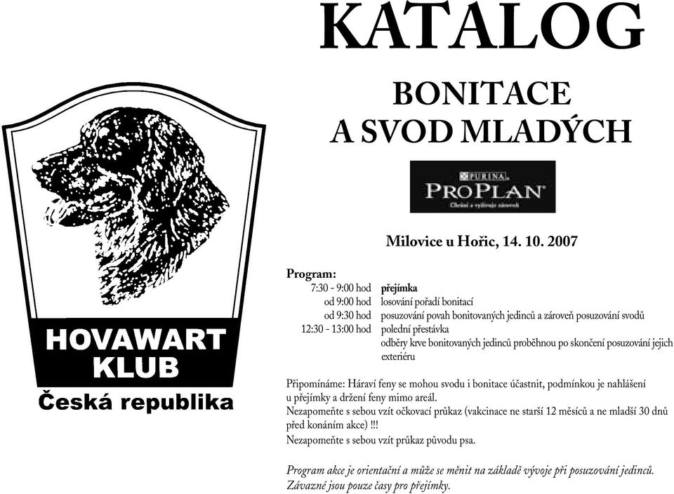 přestávka odběry krve bonitovaných jedinců proběhnou po skončení posuzování jejich exteriéru Připomínáme: Háraví feny se mohou svodu i bonitace účastnit, podmínkou je nahlášení u