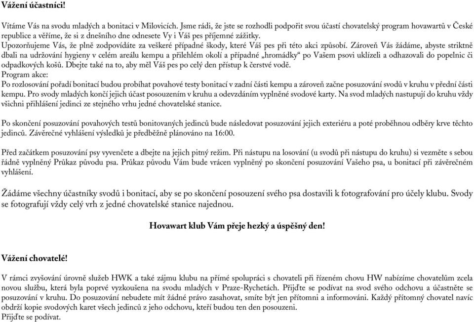 Upozorňujeme Vás, že plně zodpovídáte za veškeré případné škody, které Váš pes při této akci způsobí.