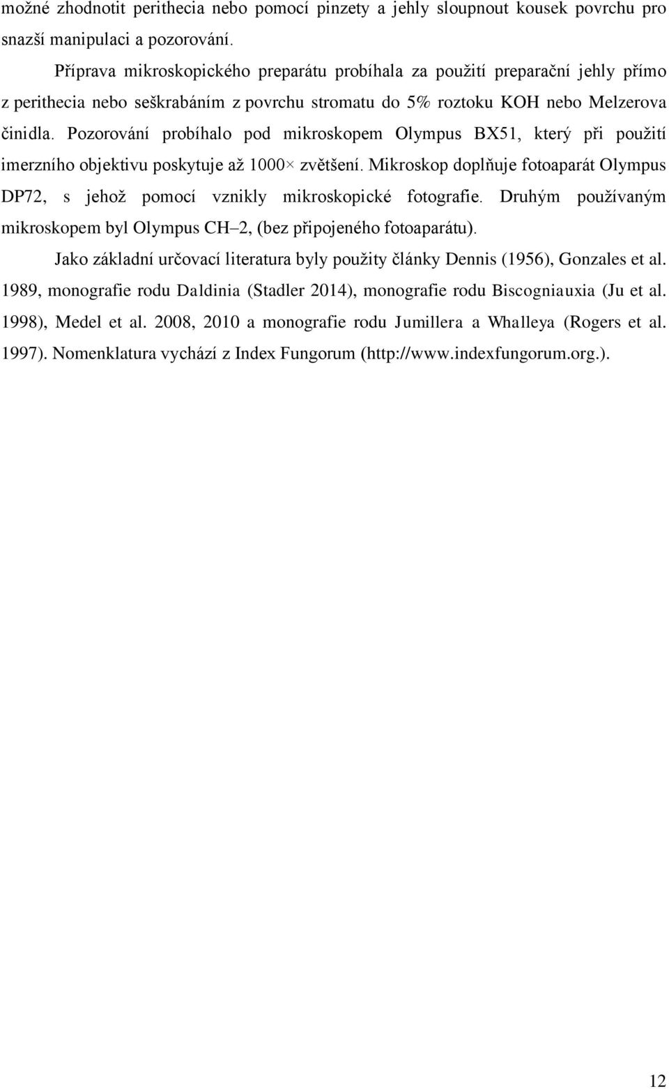 Pozorování probíhalo pod mikroskopem Olympus BX51, který při použití imerzního objektivu poskytuje až 1000 zvětšení.