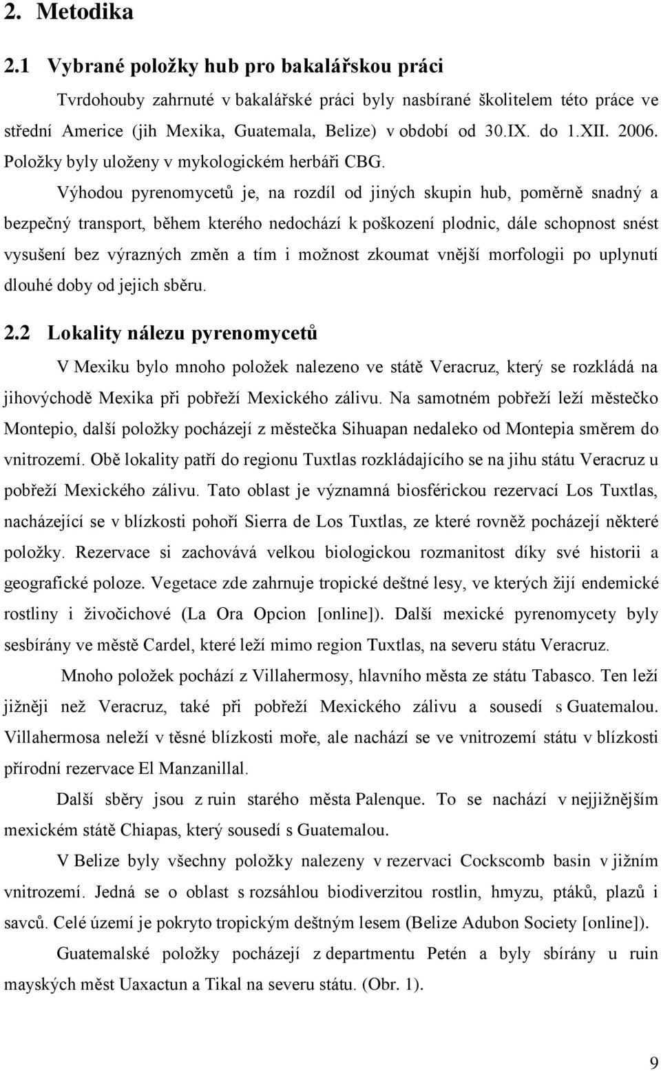 Výhodou pyrenomycetů je, na rozdíl od jiných skupin hub, poměrně snadný a bezpečný transport, během kterého nedochází k poškození plodnic, dále schopnost snést vysušení bez výrazných změn a tím i