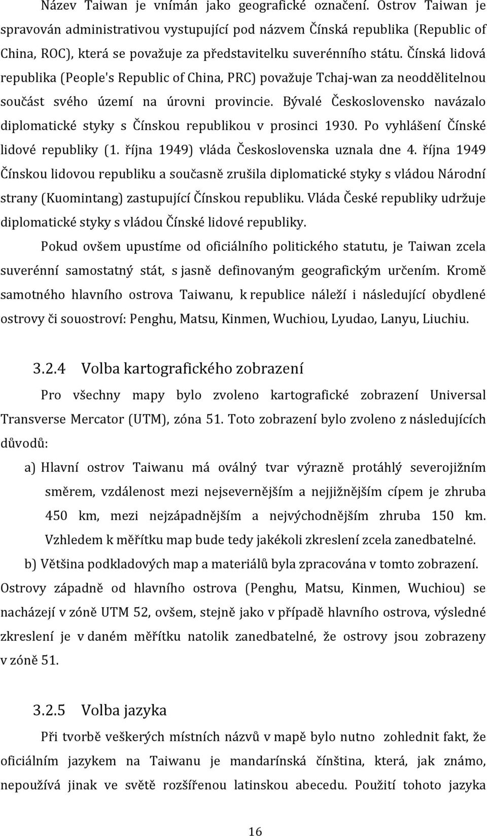 Čínská lidová republika (People's Republic of China, PRC) považuje Tchaj-wan za neoddělitelnou součást svého území na úrovni provincie.