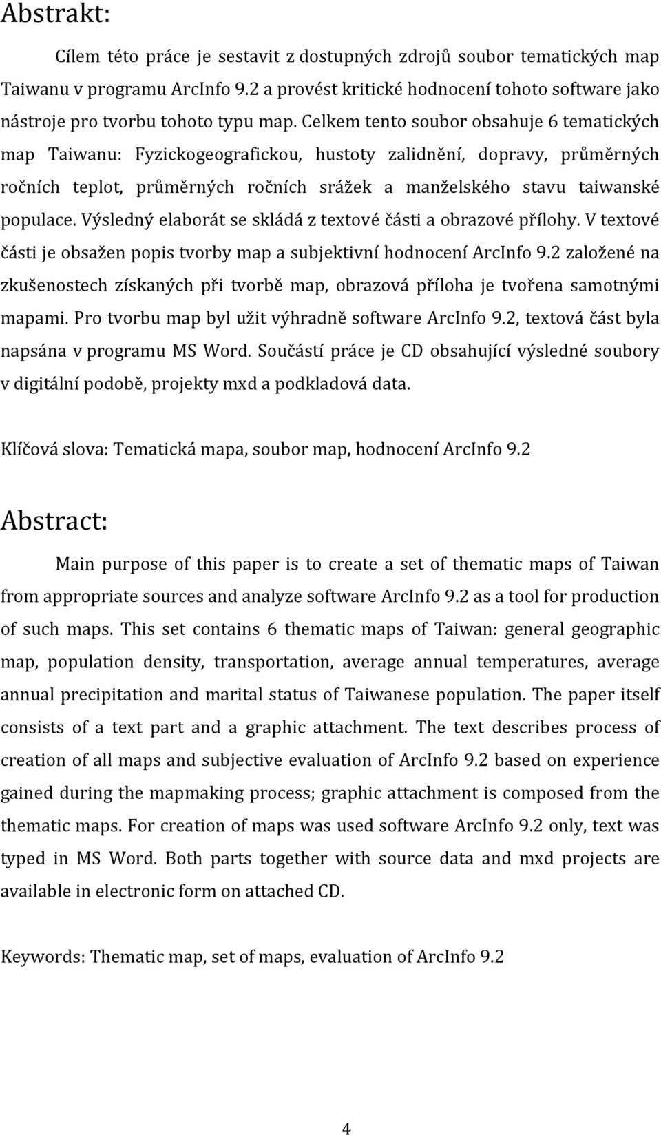 Výsledný elaborát se skládá z textové části a obrazové přílohy. V textové části je obsažen popis tvorby map a subjektivní hodnocení ArcInfo 9.