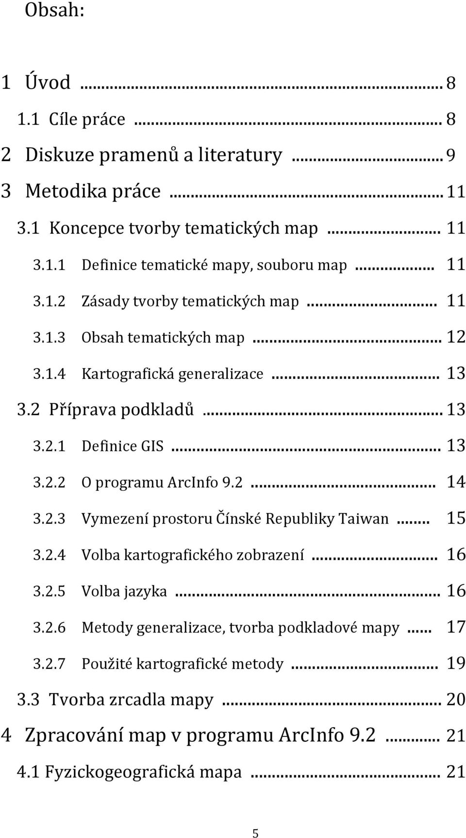 2... 14 3.2.3 Vymezení prostoru Čínské Republiky Taiwan... 15 3.2.4 Volba kartografického zobrazení... 16 3.2.5 Volba jazyka... 16 3.2.6 Metody generalizace, tvorba podkladové mapy.