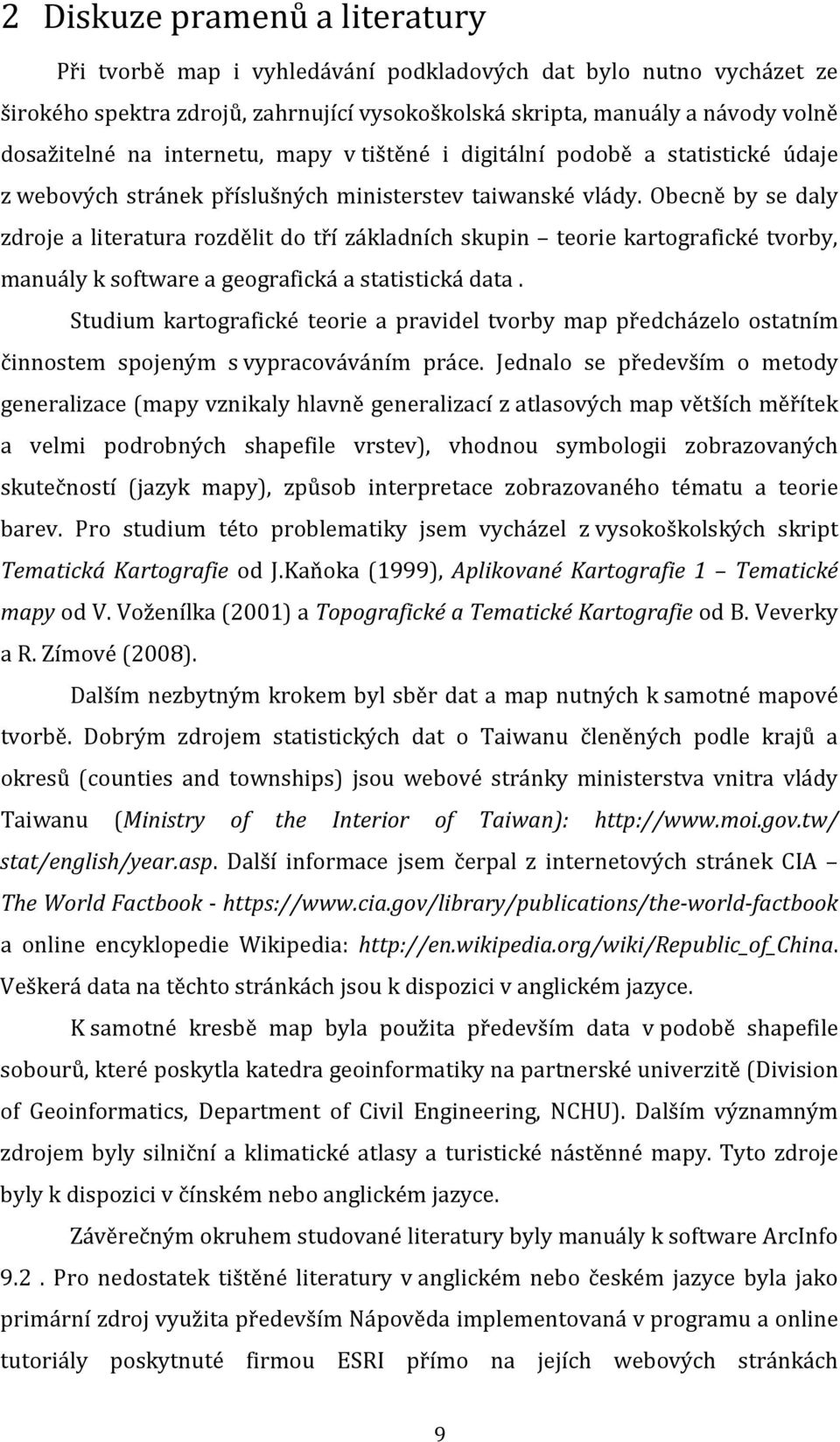 Obecně by se daly zdroje a literatura rozdělit do tří základních skupin teorie kartografické tvorby, manuály k software a geografická a statistická data.