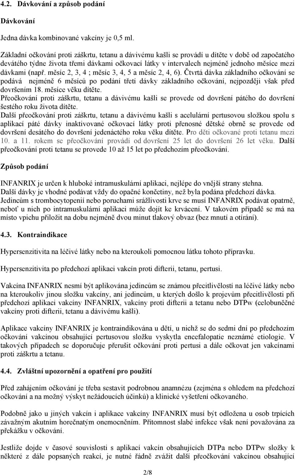 (např. měsíc 2, 3, 4 měsíc 3, 4, 5 a měsíc 2, 4, 6). Čtvrtá dávka základního očkování se podává nejméně 6 měsíců po podání třetí dávky základního očkování, nejpozději však před dovršením 18.