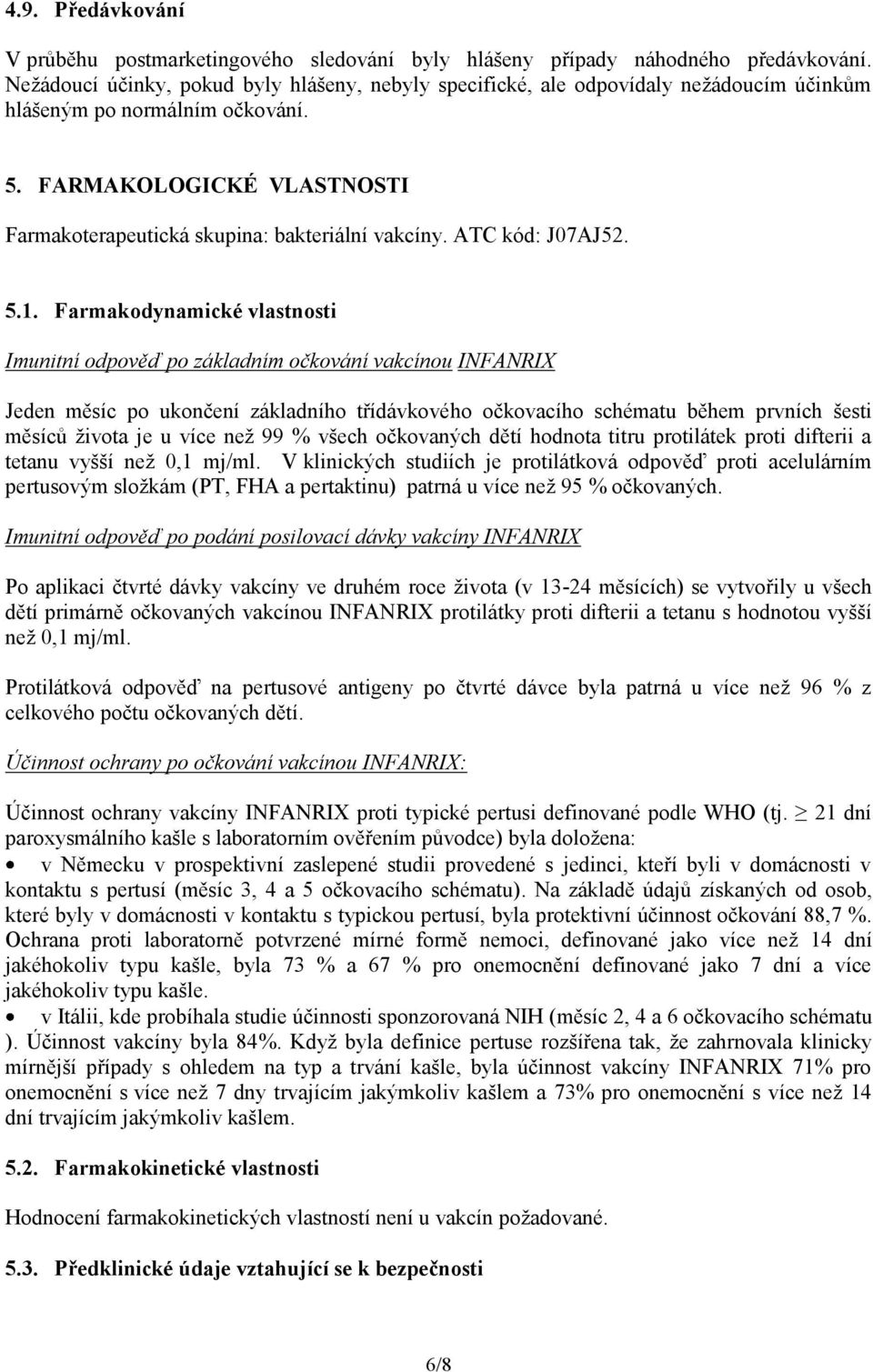 FARMAKOLOGICKÉ VLASTNOSTI Farmakoterapeutická skupina: bakteriální vakcíny. ATC kód: J07AJ52. 5.1.