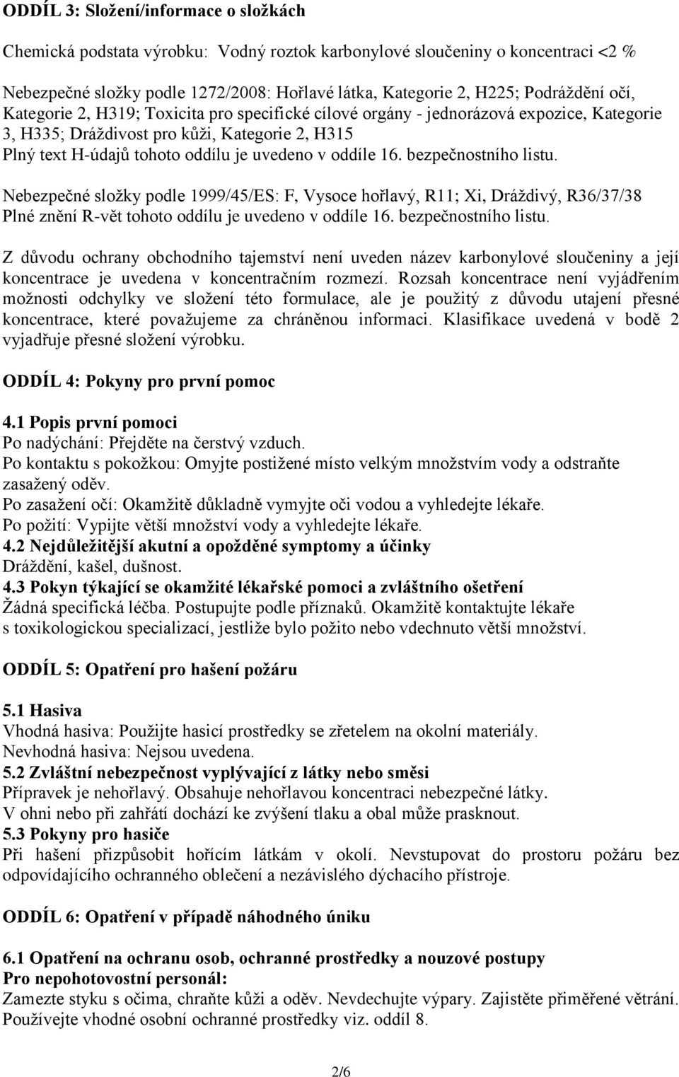 bezpečnostního listu. Nebezpečné složky podle 1999/45/ES: F, Vysoce hořlavý, R11; Xi, Dráždivý, R36/37/38 Plné znění R-vět tohoto oddílu je uvedeno v oddíle 16. bezpečnostního listu.