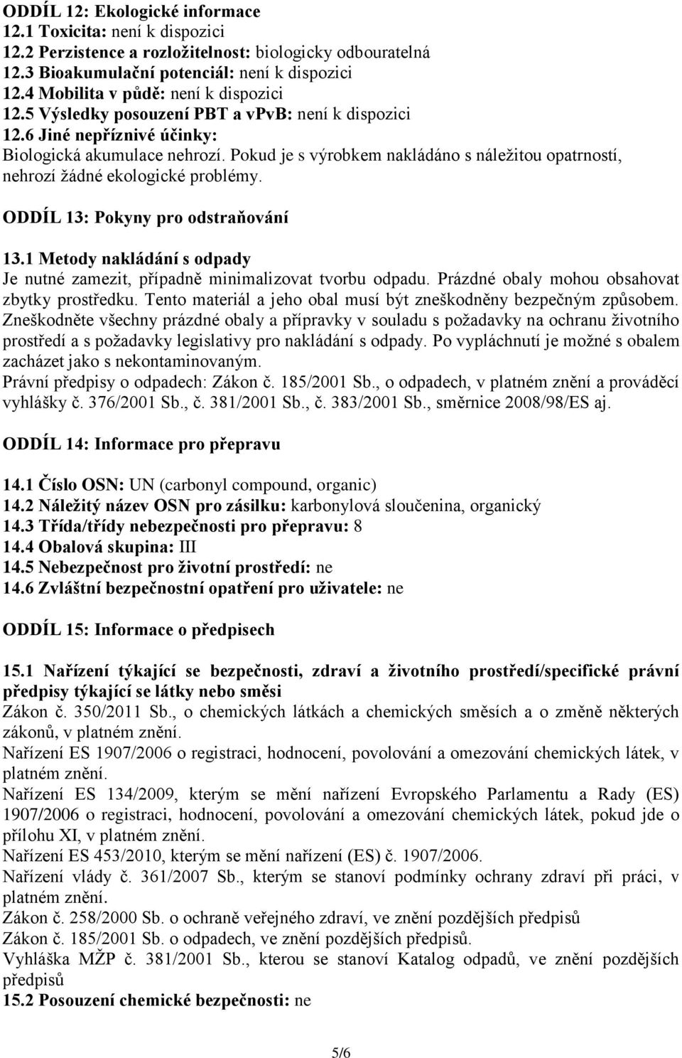 Pokud je s výrobkem nakládáno s náležitou opatrností, nehrozí žádné ekologické problémy. ODDÍL 13: Pokyny pro odstraňování 13.