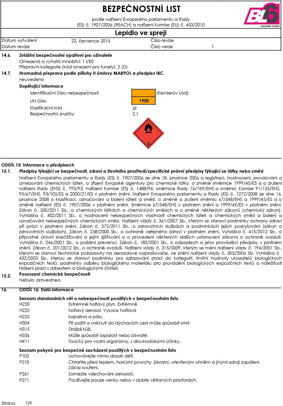 IBC Doplňující informace Identifikační číslo nebezpečnosti UN číslo Klasifikační kód Bezpečnostní značky 5F 2. 950 (Kemlerův kód) ODDÍL 5: Informace o předpisech 5.