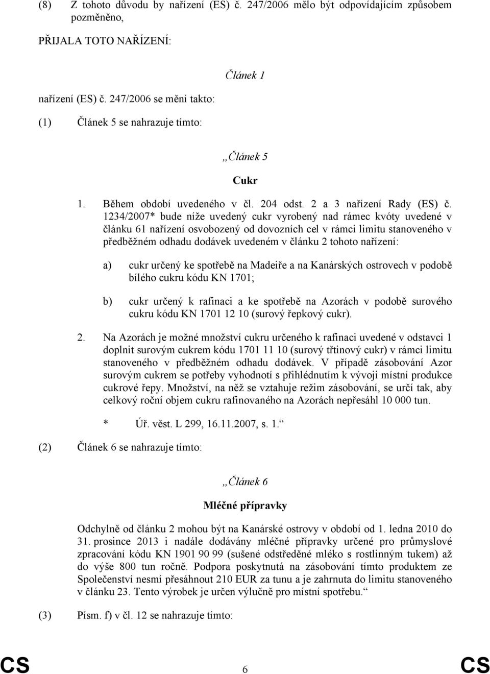 1234/2007* bude níže uvedený cukr vyrobený nad rámec kvóty uvedené v článku 61 nařízení osvobozený od dovozních cel v rámci limitu stanoveného v předběžném odhadu dodávek uvedeném v článku 2 tohoto