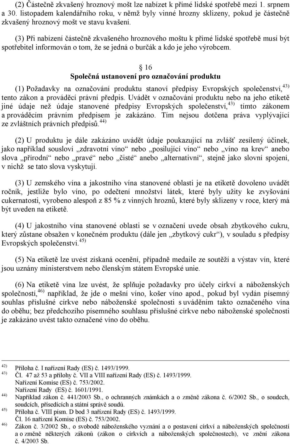 (3) Při nabízení částečně zkvašeného hroznového moštu k přímé lidské spotřebě musí být spotřebitel informován o tom, že se jedná o burčák a kdo je jeho výrobcem.