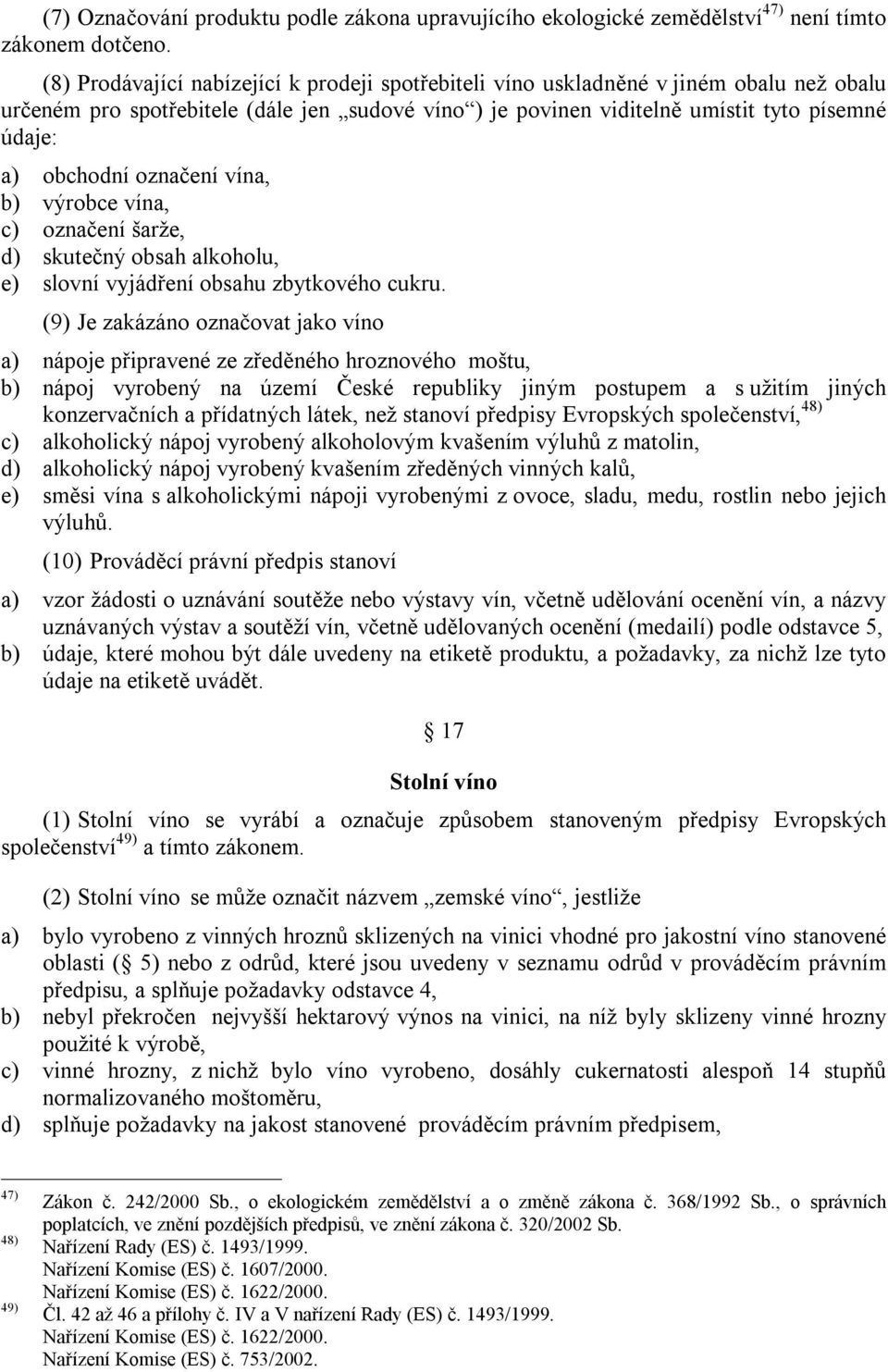 označení vína, b) výrobce vína, c) označení šarže, d) skutečný obsah alkoholu, e) slovní vyjádření obsahu zbytkového cukru.