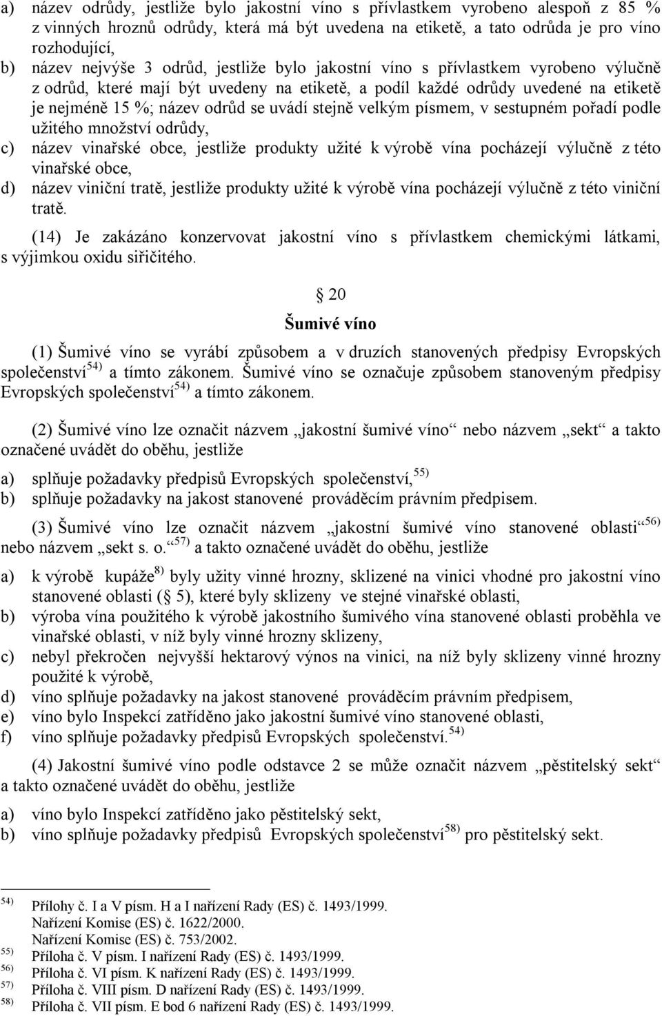 velkým písmem, v sestupném pořadí podle užitého množství odrůdy, c) název vinařské obce, jestliže produkty užité k výrobě vína pocházejí výlučně z této vinařské obce, d) název viniční tratě, jestliže