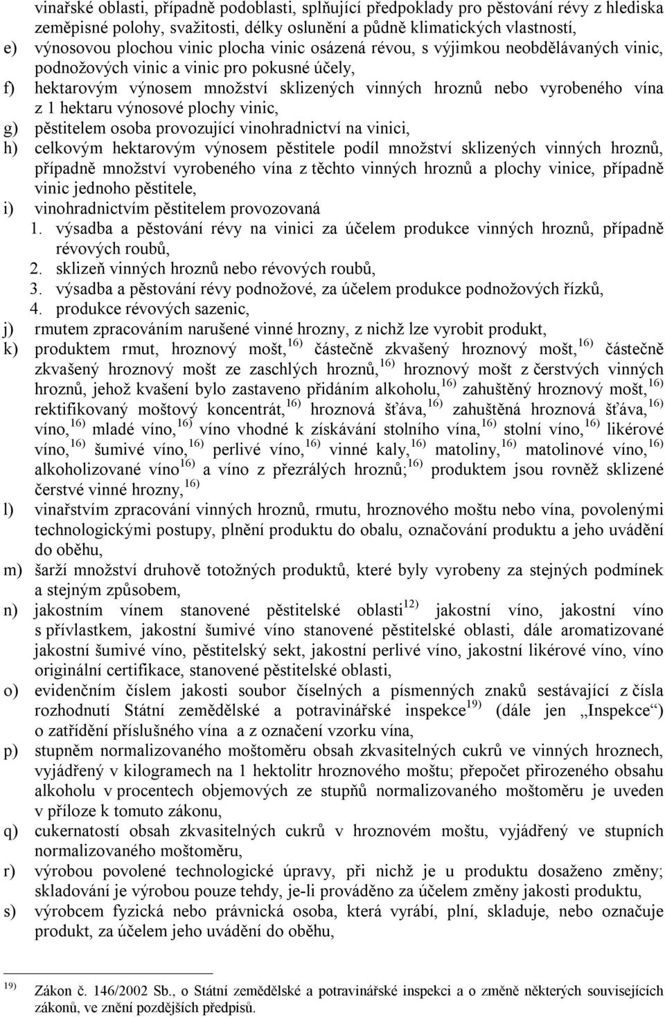 výnosové plochy vinic, g) pěstitelem osoba provozující vinohradnictví na vinici, h) celkovým hektarovým výnosem pěstitele podíl množství sklizených vinných hroznů, případně množství vyrobeného vína z