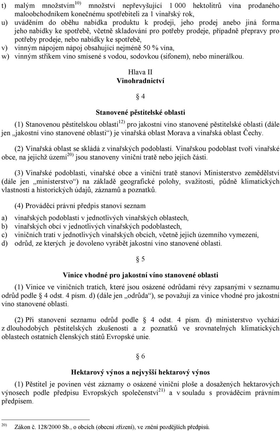 vína, w) vinným střikem víno smísené s vodou, sodovkou (sifonem), nebo minerálkou.