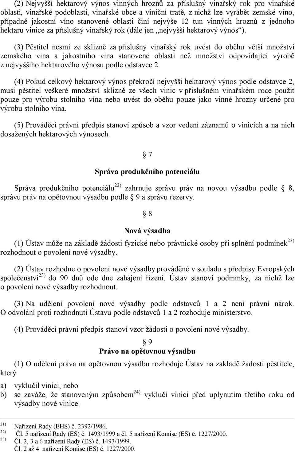 (3) Pěstitel nesmí ze sklizně za příslušný vinařský rok uvést do oběhu větší množství zemského vína a jakostního vína stanovené oblasti než množství odpovídající výrobě z nejvyššího hektarového