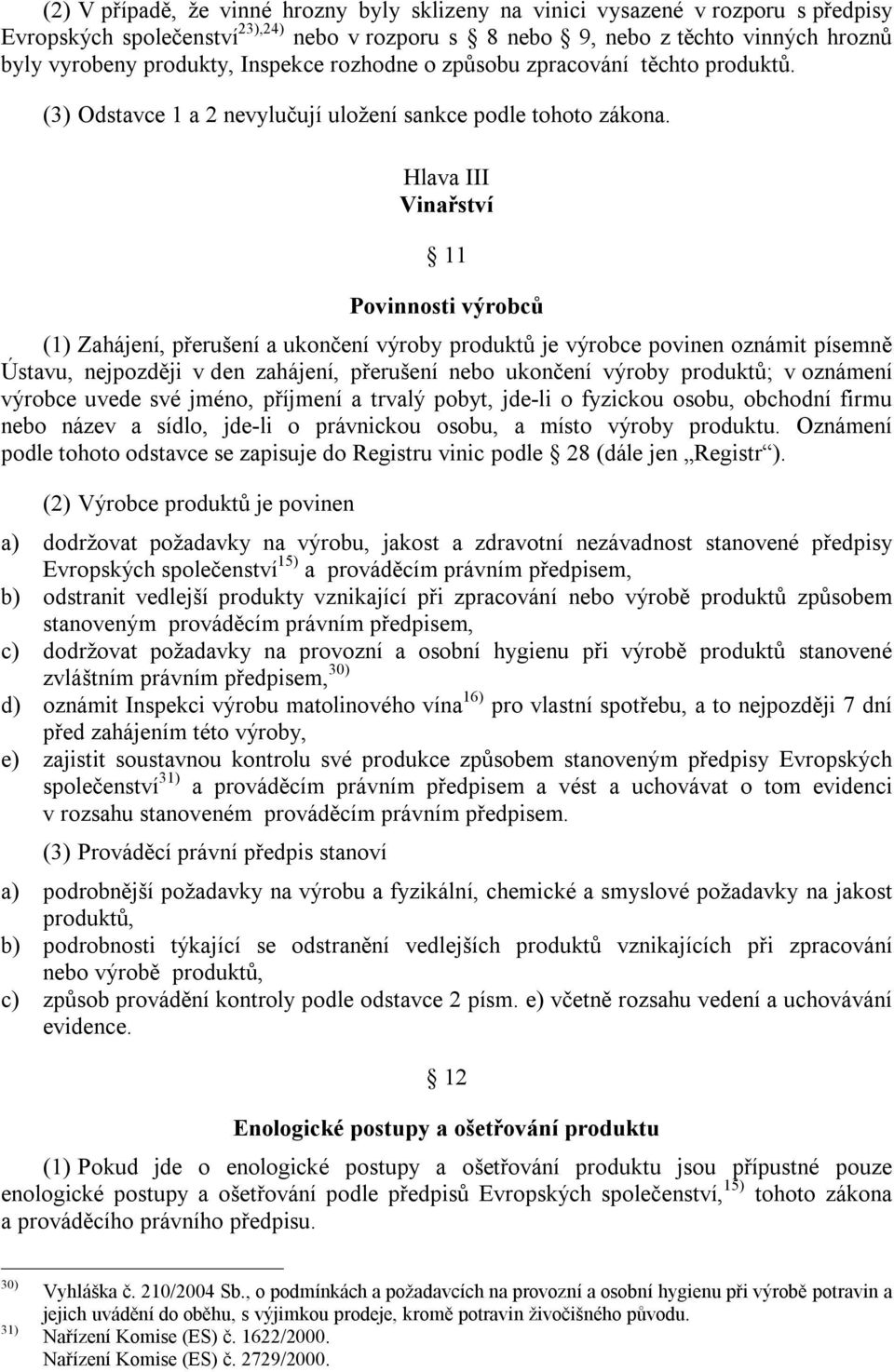 Hlava III Vinařství 11 Povinnosti výrobců (1) Zahájení, přerušení a ukončení výroby produktů je výrobce povinen oznámit písemně Ústavu, nejpozději v den zahájení, přerušení nebo ukončení výroby