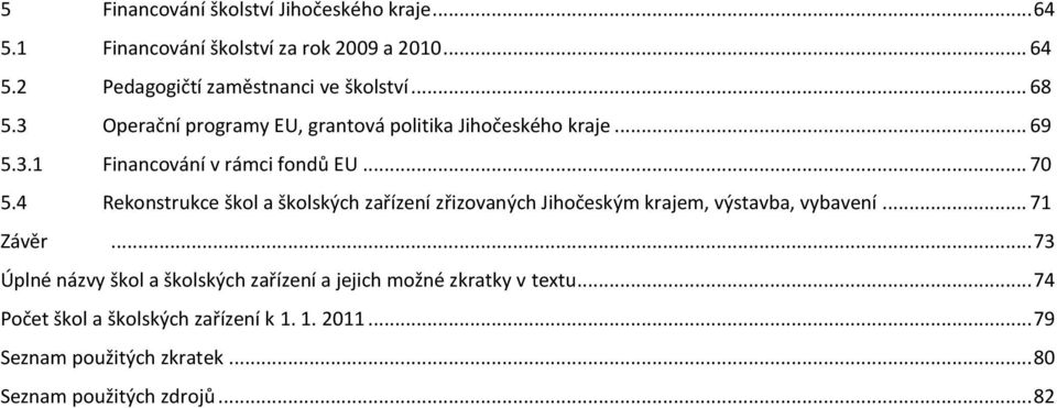 4 Rekonstrukce škol a školských zařízení zřizovaných Jihočeským krajem, výstavba, vybavení... 71 Závěr.