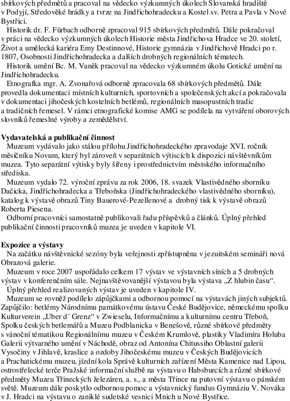 století, Život a umělecká kariéra Emy Destinnové, Historie gymnázia v Jindřichově Hradci po r. 1807, Osobnosti Jindřichohradecka a dalších drobných regionálních tématech. Historik umění Bc. M.