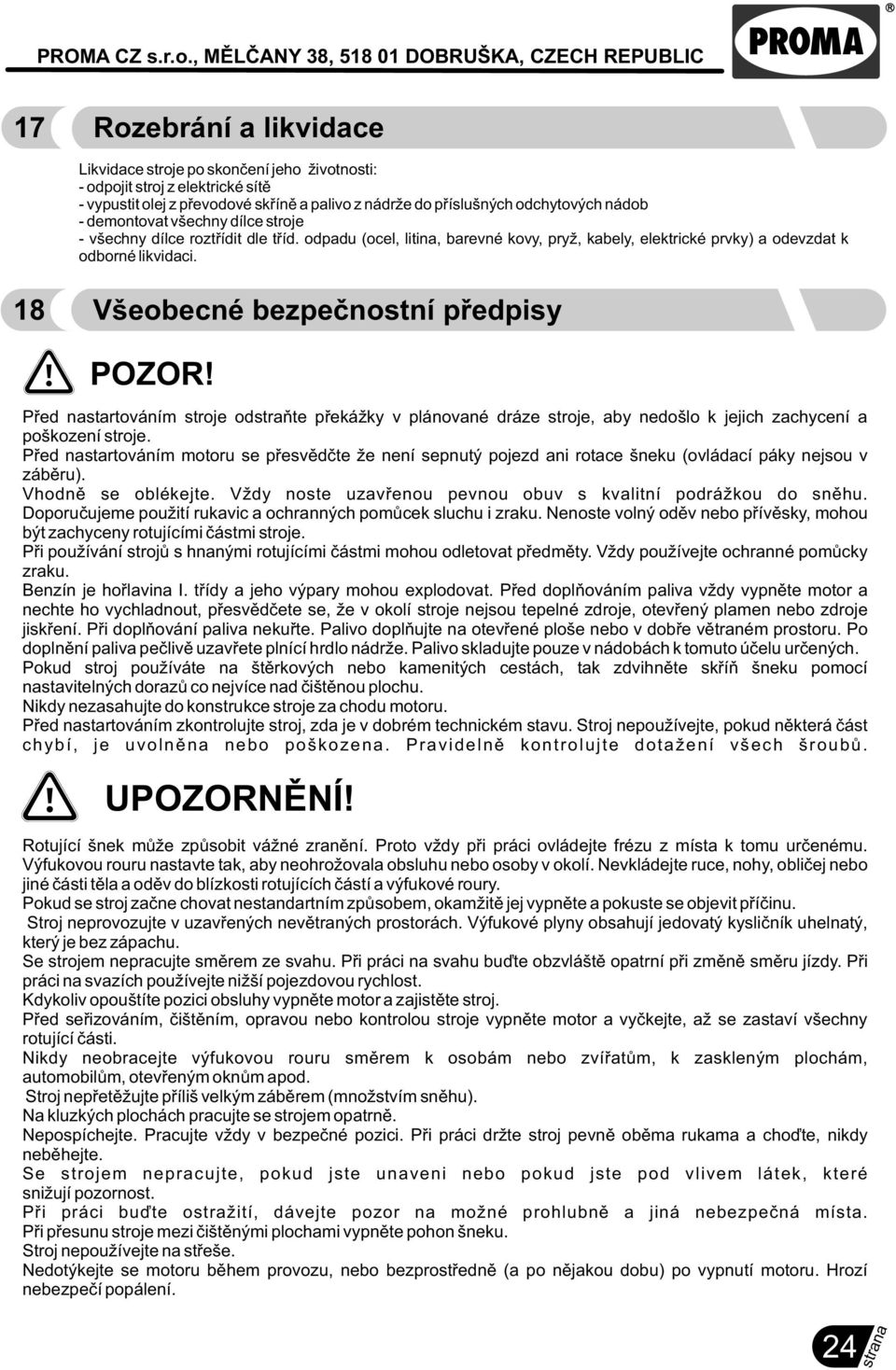 18 Všeobecné bezpeènostní pøedpisy POZOR! Pøed nastartováním stroje odstraòte pøekážky v plánované dráze stroje, aby nedošlo k jejich zachycení a poškození stroje.