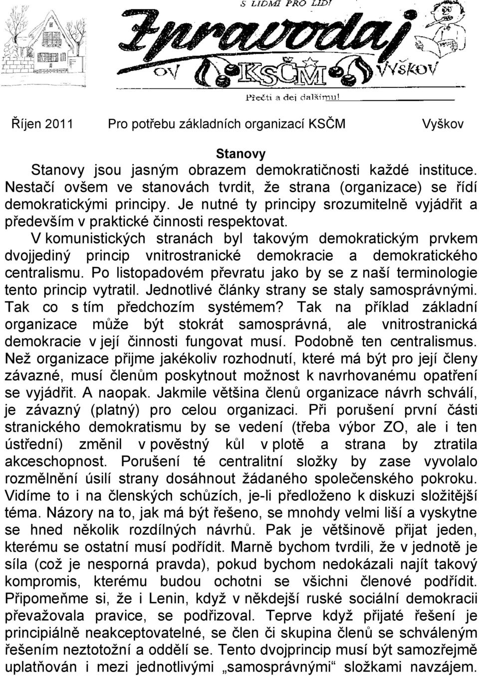 V komunistických stranách byl takovým demokratickým prvkem dvojjediný princip vnitrostranické demokracie a demokratického centralismu.