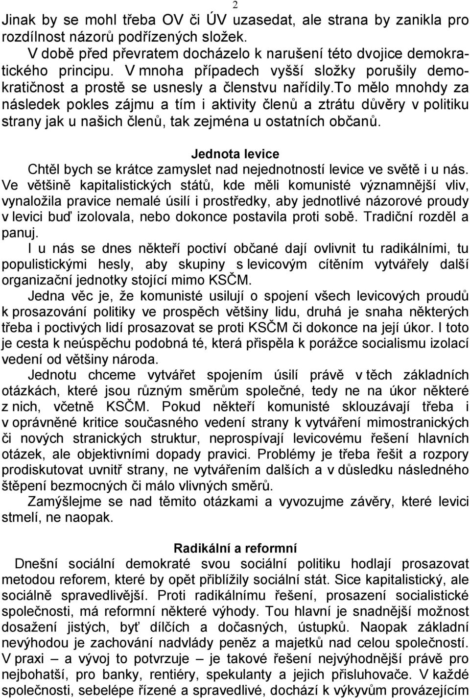 to mělo mnohdy za následek pokles zájmu a tím i aktivity členů a ztrátu důvěry v politiku strany jak u našich členů, tak zejména u ostatních občanů.