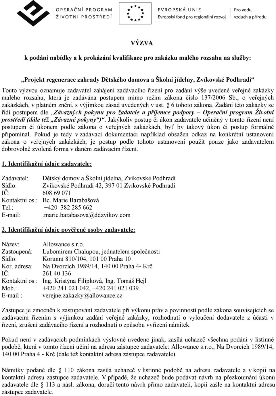 , o veřejných zakázkách, v platném znění, s výjimkou zásad uvedených v ust. 6 tohoto zákona.