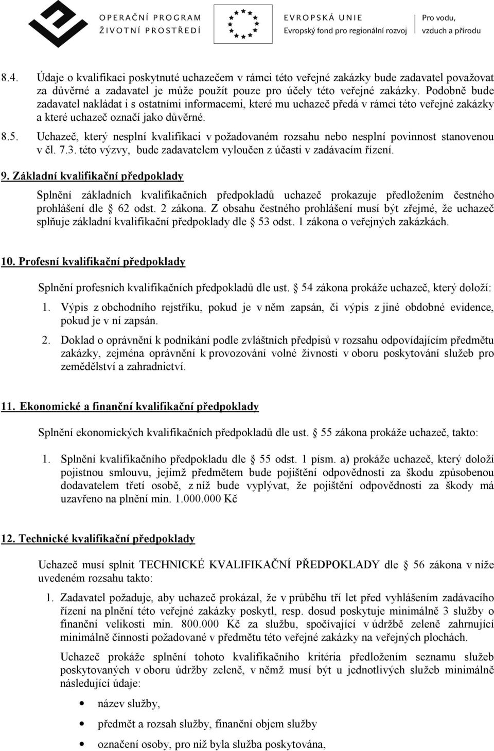 Uchazeč, který nesplní kvalifikaci v požadovaném rozsahu nebo nesplní povinnost stanovenou v čl. 7.3. této výzvy, bude zadavatelem vyloučen z účasti v zadávacím řízení. 9.