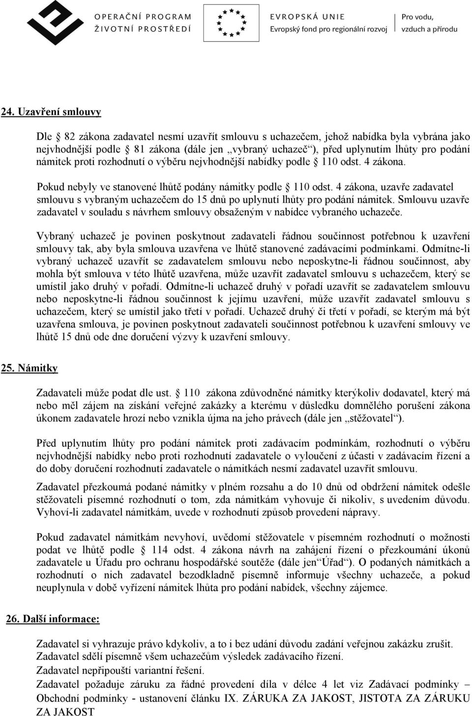 4 zákona, uzavře zadavatel smlouvu s vybraným uchazečem do 15 dnů po uplynutí lhůty pro podání námitek. Smlouvu uzavře zadavatel v souladu s návrhem smlouvy obsaženým v nabídce vybraného uchazeče.