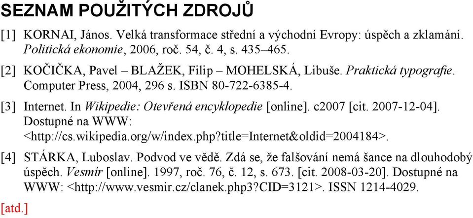 In Wikipedie: Otevřená encyklopedie [online]. c2007 [cit. 2007-12-04]. Dostupné na WWW: <http://cs.wikipedia.org/w/index.php?title=internet&oldid=2004184>.