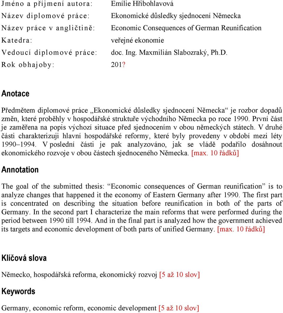 Anotace Předmětem diplomové práce Ekonomické důsledky sjednocení Německa je rozbor dopadů změn, které proběhly v hospodářské struktuře východního Německa po roce 1990.
