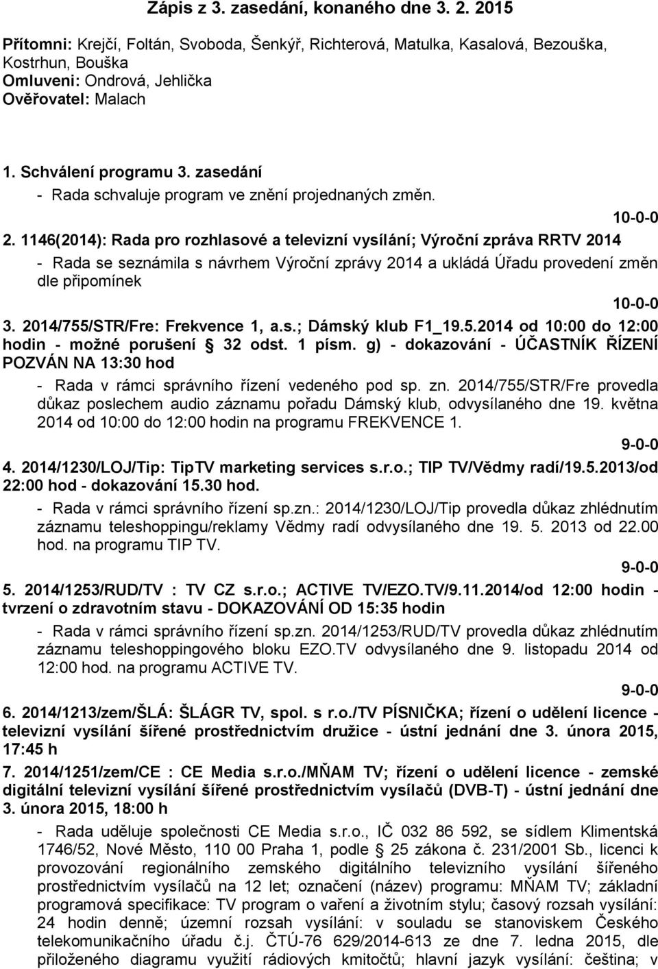 1146(2014): Rada pro rozhlasové a televizní vysílání; Výroční zpráva RRTV 2014 - Rada se seznámila s návrhem Výroční zprávy 2014 a ukládá Úřadu provedení změn dle připomínek 3.