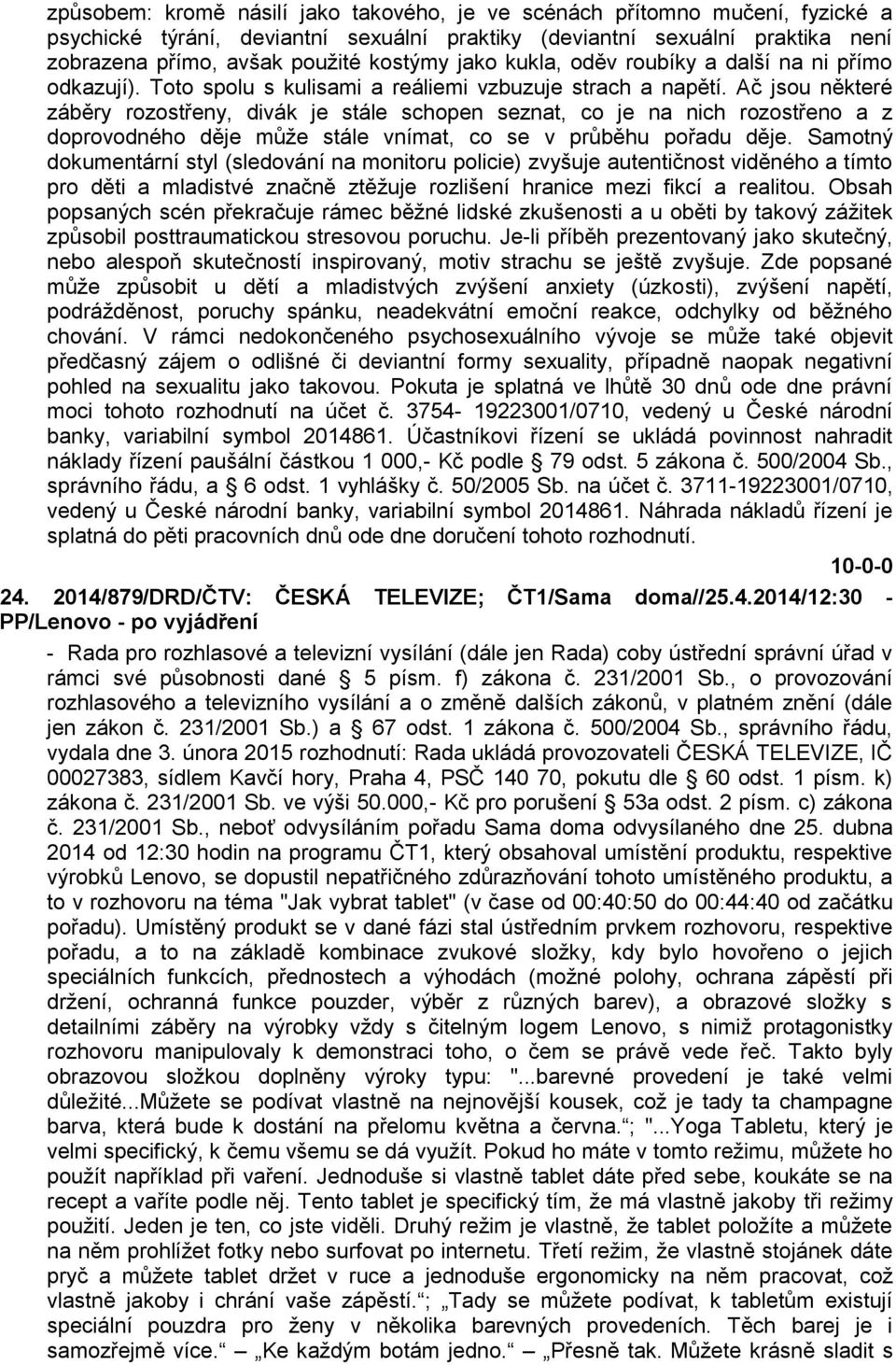 Ač jsou některé záběry rozostřeny, divák je stále schopen seznat, co je na nich rozostřeno a z doprovodného děje může stále vnímat, co se v průběhu pořadu děje.