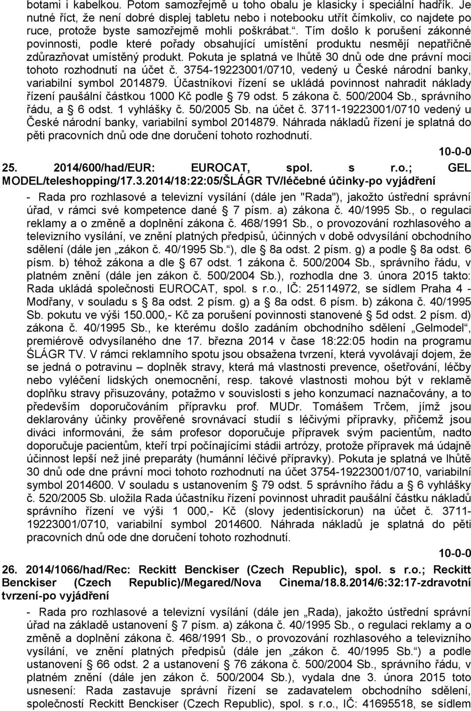 . Tím došlo k porušení zákonné povinnosti, podle které pořady obsahující umístění produktu nesmějí nepatřičně zdůrazňovat umístěný produkt.