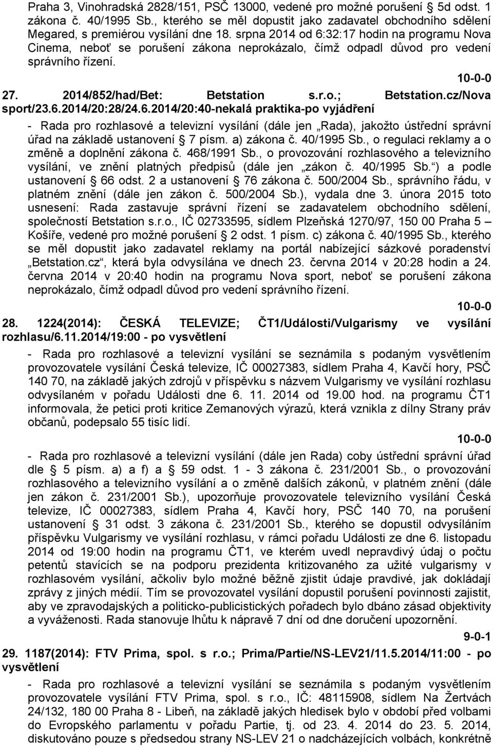 cz/Nova sport/23.6.2014/20:28/24.6.2014/20:40-nekalá praktika-po vyjádření - Rada pro rozhlasové a televizní vysílání (dále jen Rada), jakožto ústřední správní úřad na základě ustanovení 7 písm.