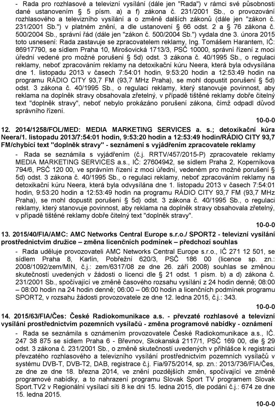 , správní řád (dále jen "zákon č. 500/2004 Sb.") vydala dne 3. února 2015 toto usnesení: Rada zastavuje se zpracovatelem reklamy, Ing.