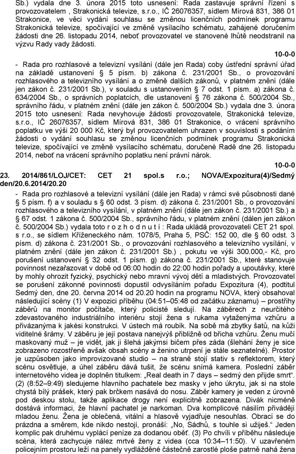o usnesení: Rada zastavuje správní řízení s provozovatelem, Strakonická televize, s.r.o., IČ 26076357, sídlem Mírová 831, 386 01 Strakonice, ve věci vydání souhlasu se změnou licenčních podmínek