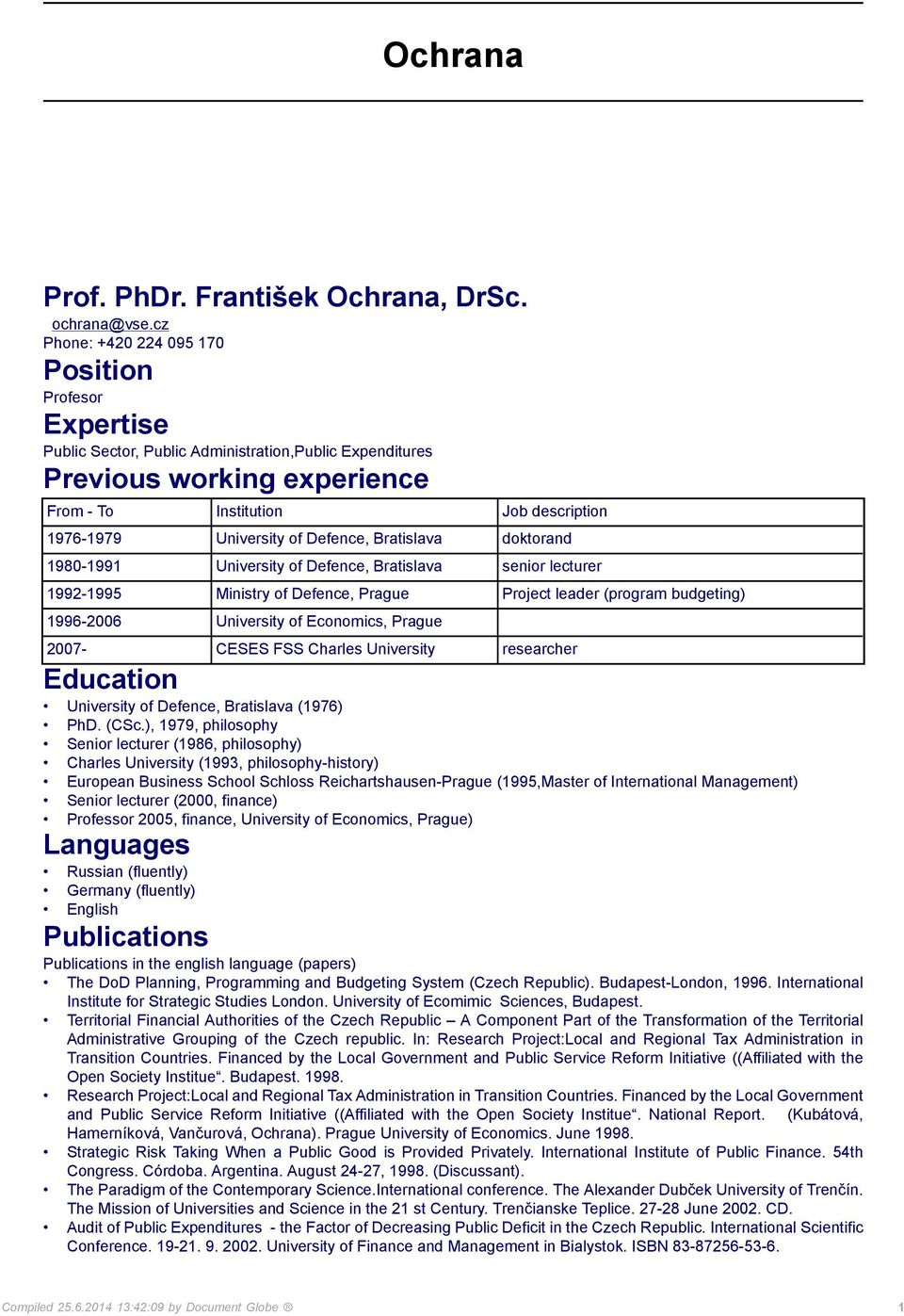of Defence, Bratislava doktorand 1980-1991 University of Defence, Bratislava senior lecturer 1992-1995 Ministry of Defence, Prague Project leader (program budgeting) 1996-2006 University of