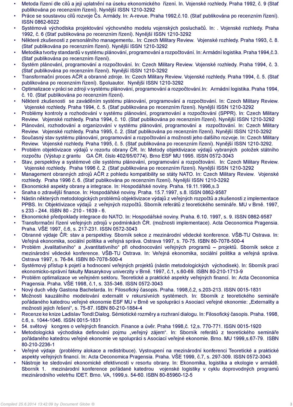 ISSN 0862-6022 Systémová východiska projektování výchovného modelu vojenských posluchačů. In:. Vojenské rozhledy. Praha 1992, č. 6 (Stať publikována po recenzním řízení).