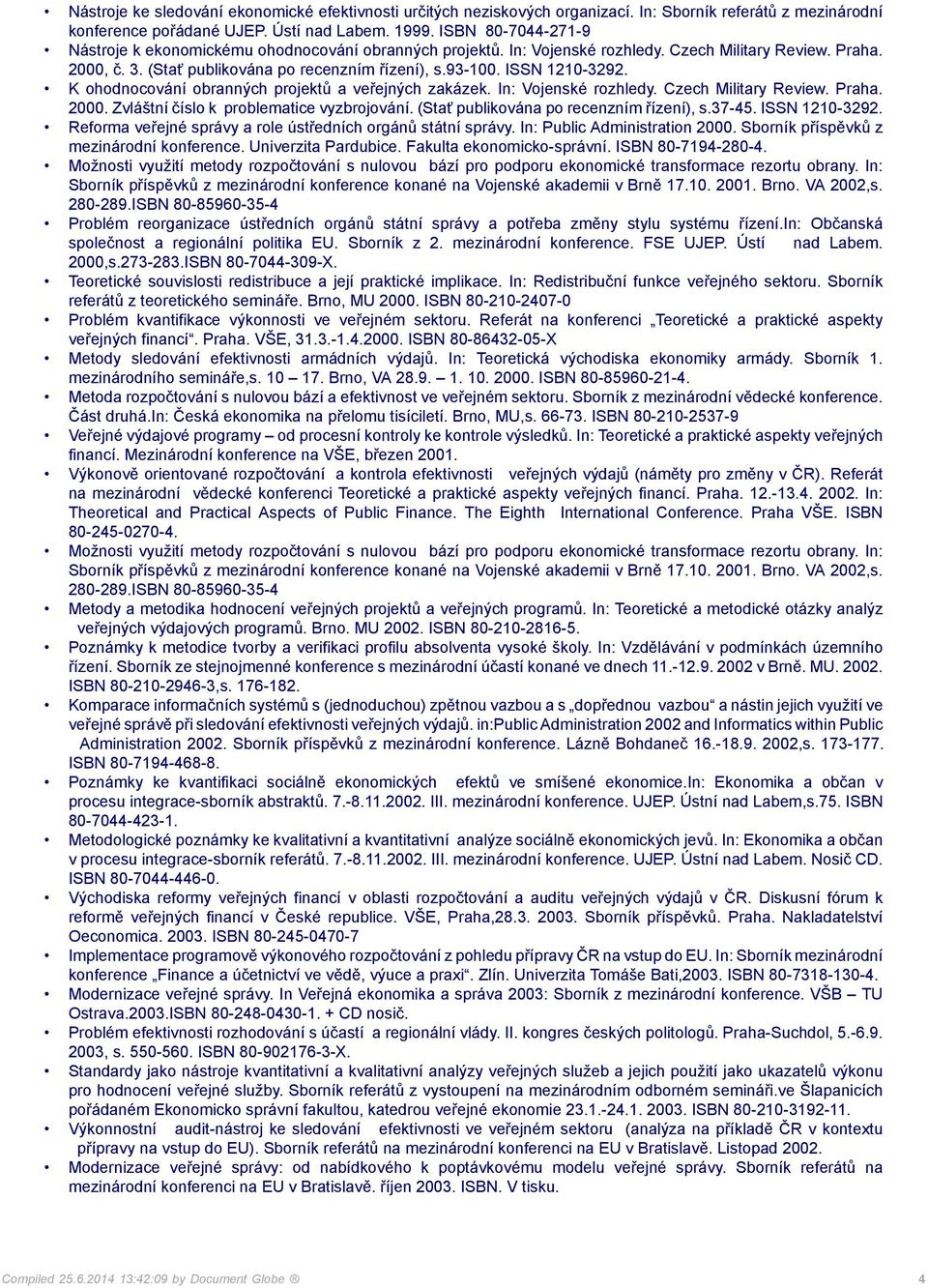 ISSN 1210-3292. K ohodnocování obranných projektů a veřejných zakázek. In: Vojenské rozhledy. Czech Military Review. Praha. 2000. Zvláštní číslo k problematice vyzbrojování.