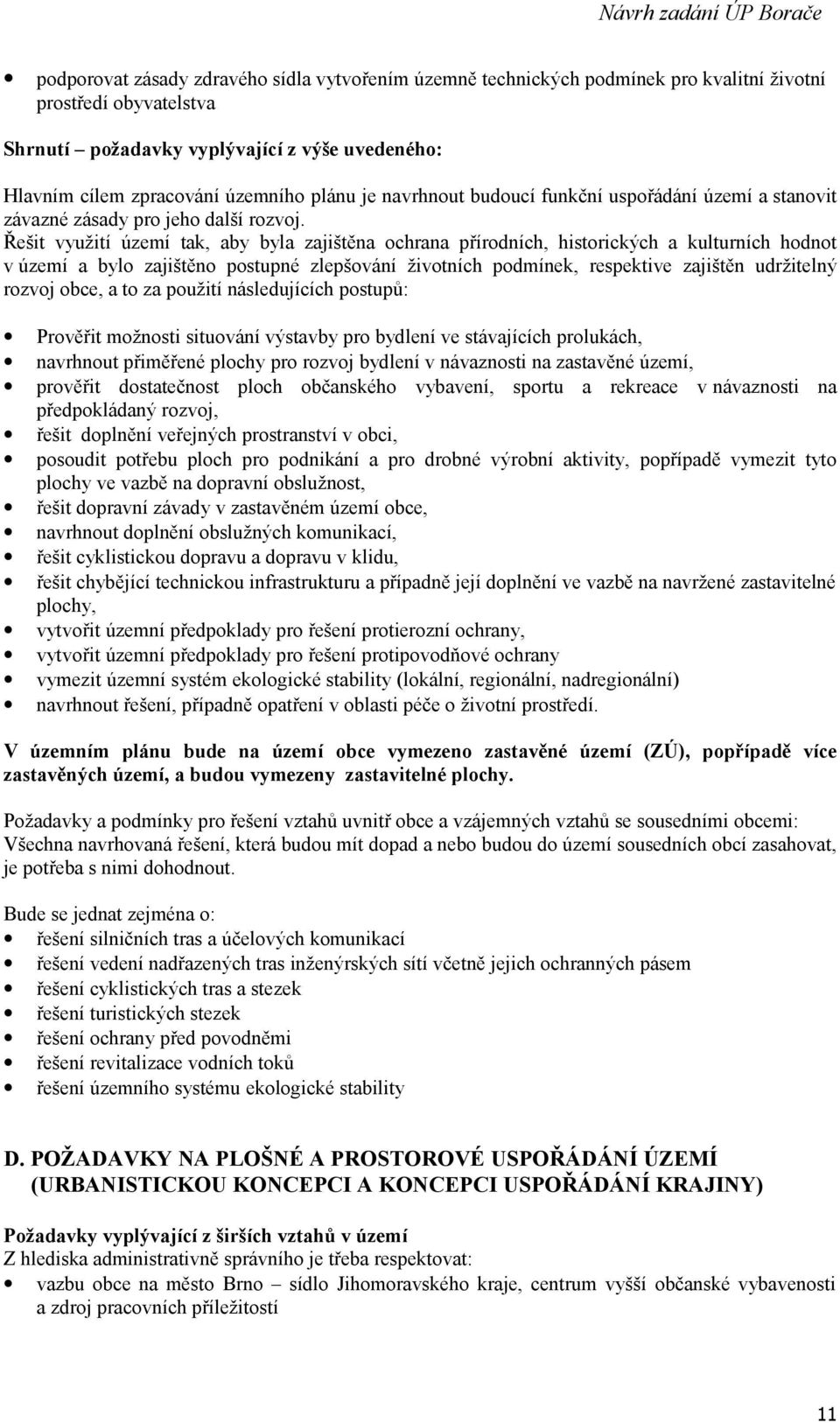 Řešit využití území tak, aby byla zajištěna ochrana přírodních, historických a kulturních hodnot v území a bylo zajištěno postupné zlepšování životních podmínek, respektive zajištěn udržitelný rozvoj