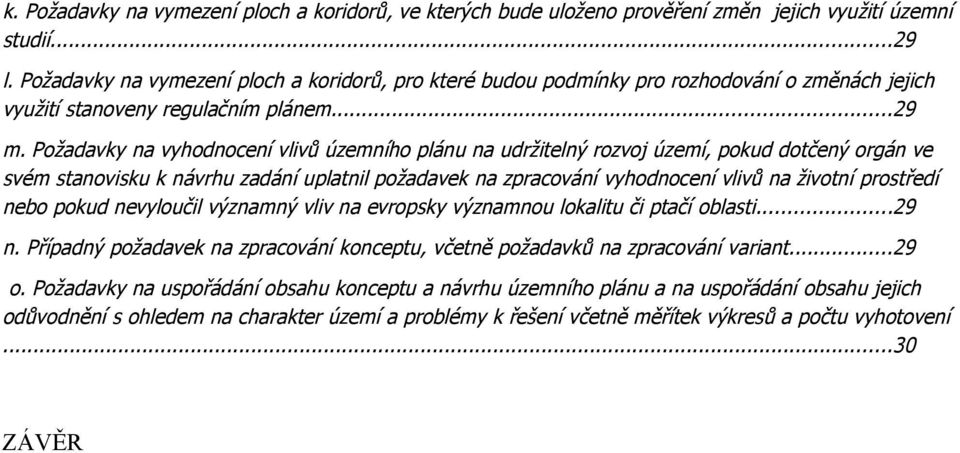 Požadavky na vyhodnocení vlivů územního plánu na udržitelný rozvoj území, pokud dotčený orgán ve svém stanovisku k návrhu zadání uplatnil požadavek na zpracování vyhodnocení vlivů na životní