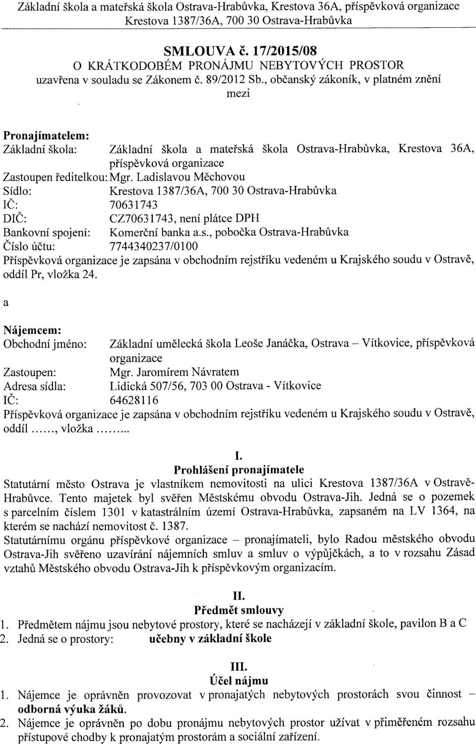 , obdansklf z6konik, v platn6m zndni mezi Pronajimatelem: Zikladni5kola: Zlkladni Skola a mateisk6 Skola Ostrava-Hrabfivka, Krestova 36,{, piispdvkov 6 or ganrzace Zastoupen ieditelkou: Mgr.