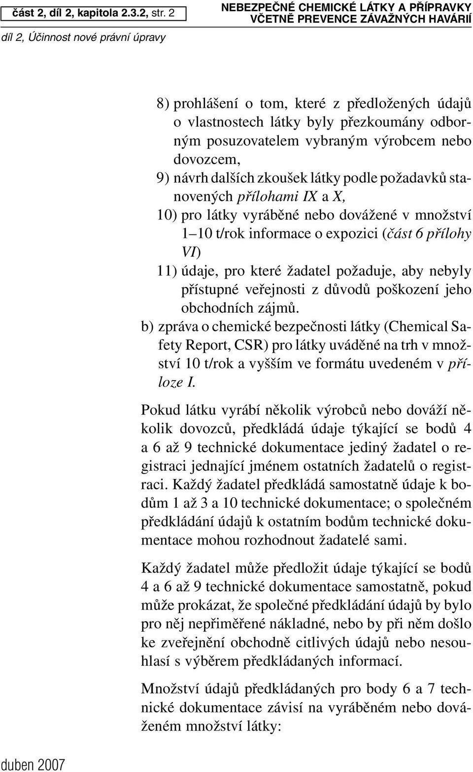 zkoušek látky podle požadavků stanovených přílohami IX a X, 10) pro látky vyráběné nebo dovážené v množství 1 10 t/rok informace o expozici (část 6 přílohy VI) 11) údaje, pro které žadatel požaduje,